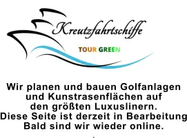 Wir planen und bauen Golfanlagen  und Kunstrasenflächen auf  den größten Luxuslinern. Diese Seite ist derzeit in Bearbeitung Bald sind wir wieder online. .