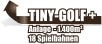 TINY-GOLF + Anlage  - 1.400m² 18 Spielbahnen