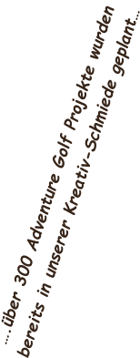 ….über 300 Adventure Golf Projekte wurden  bereits in unserer Kreativ-Schmiede geplant…